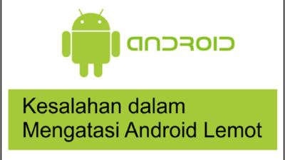 Kesalahan dalam Mengatasi HP Android yang Lemot