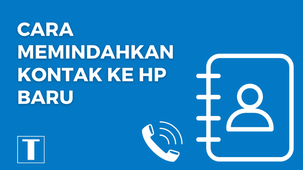 Cara Memindahkan Kontak ke HP Baru (Android)