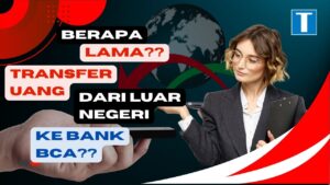 Berapa Lama Transfer Uang Dari Luar Negeri ke Bank BCA