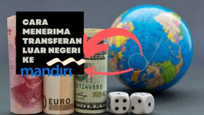 Berapa Lama Transfer Uang Dari Luar Negeri ke Bank Mandiri dan Cara Menerimanya