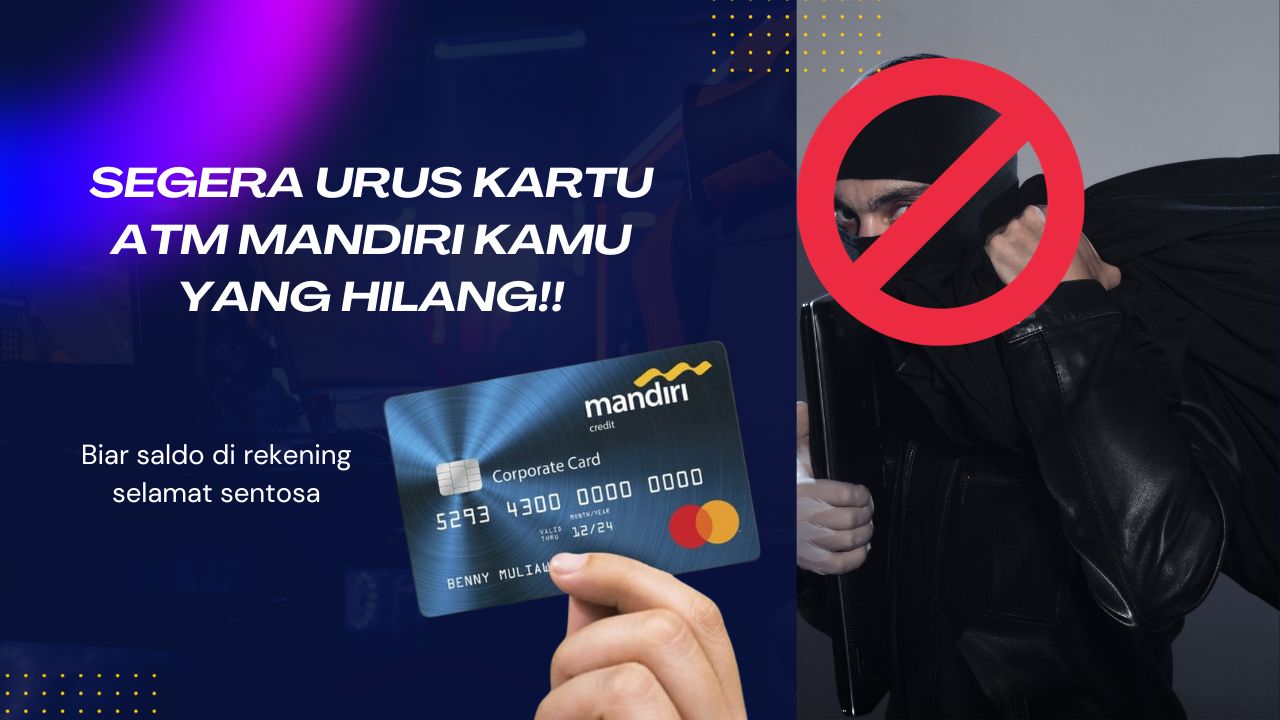 Cara Mengurus Kartu ATM Mandiri Yang Hilang Serta Syaratnya