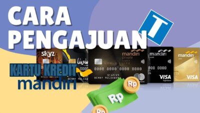 Cara Pengajuan Kartu Kredit Mandiri yang Ampuh dan Cepat Disetujui