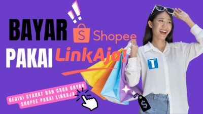 Begini Syarat dan Cara Bayar Shopee Pakai Linkaja