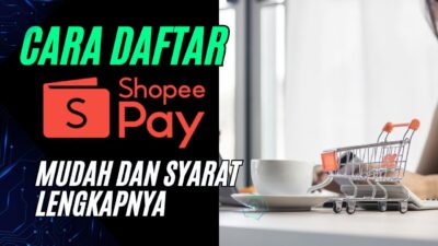 Cara Daftar Shopeepay Mudah dan Syarat Lengkapnya