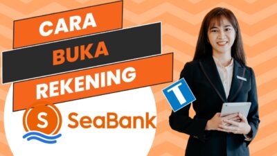 Cara Daftar dan Membuat Rekening Seabank – Fitur, Kelebihan, dan Cara Top Up