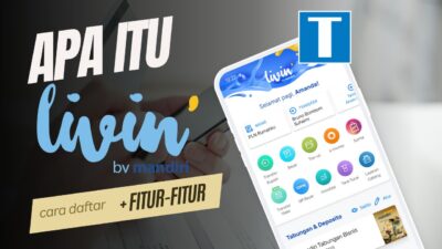 Apa Itu Livin by Mandiri? Cara Daftar dan Kenali Produk Livin Lainnya!