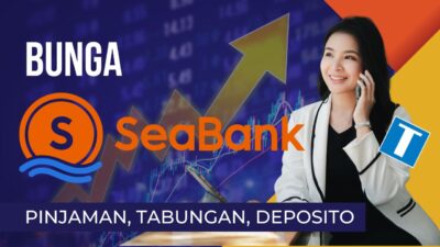 Wajib Tahu! Bunga Seabank Pinjaman, Tabungan, dan Deposito yang Mendatangkan Cuan!