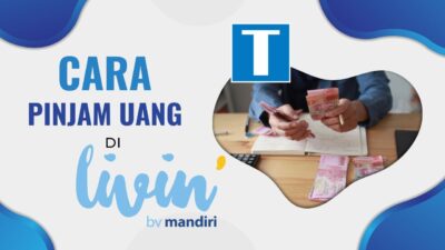 3 Jenis dan Cara Pinjam Uang di Livin Mandiri – Gak Pake Ribet, Langsung Cair!