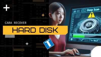 Cara Recover Hard Disk yang Bermasalah – Kembalikan Data Seperti Sedia Kala