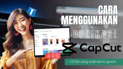 6 Cara Menggunakan Aplikasi CapCut Secara Maksimal dan Efektif