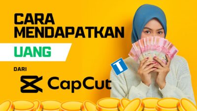 7 Cara Dapat Uang Dari CapCut – Gak Cuman Bikin Template!