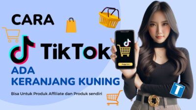 Cara TikTok Ada Keranjang Kuning – Bisa Untuk Affiliate dan Produk Sendiri